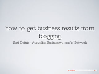 how to get business results from blogging ,[object Object]