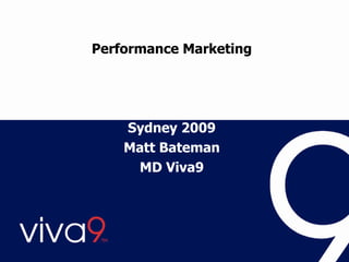 Performance Marketing Using affiliates and other online techniques to drive revenue and business Matt Bateman MD Viva9 