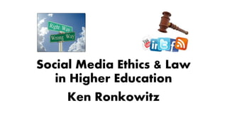 Social Media Ethics & Law
in Higher Education
Ken Ronkowitz
 