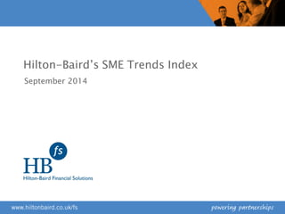 Hilton-Baird’s SME Trends Index 
September 2014  