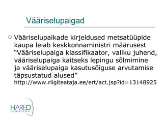 Vääriselupaigad Vääriselupaikade kirjeldused metsatüüpide kaupa leiab keskkonnaministri määrusest “Vääriselupaiga klassifikaator, valiku juhend, vääriselupaiga kaitseks lepingu sõlmimine  ja vääriselupaiga kasutusõiguse arvutamise täpsustatud alused”  http://www.riigiteataja.ee/ert/act.jsp?id=13148925 