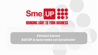 Christian Saviane
Dall’ERP ai nuovi media con Socialmailer
 