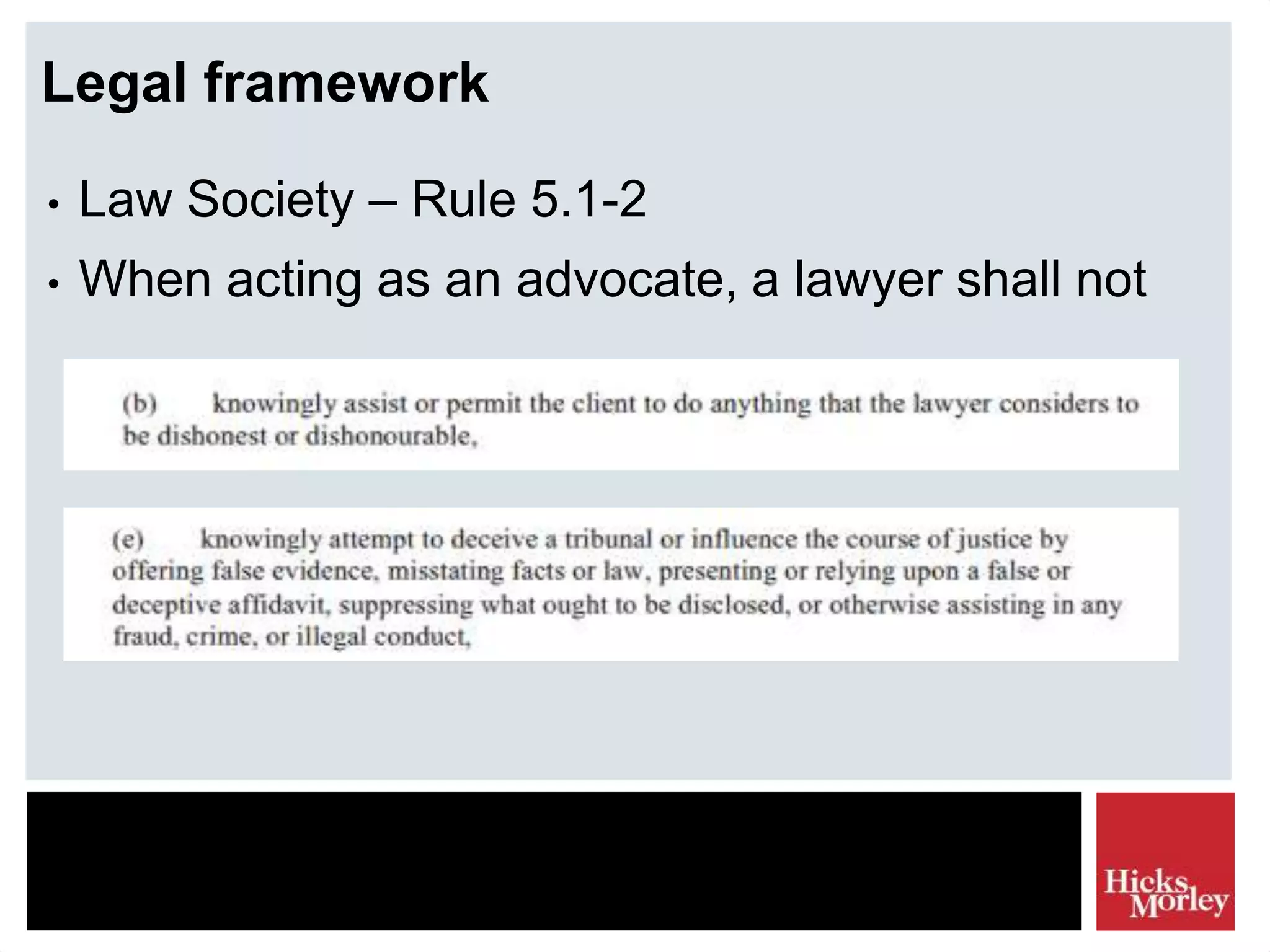 Legal framework
• Law Society – Rule 5.1-2
• When acting as an advocate, a lawyer shall not
 