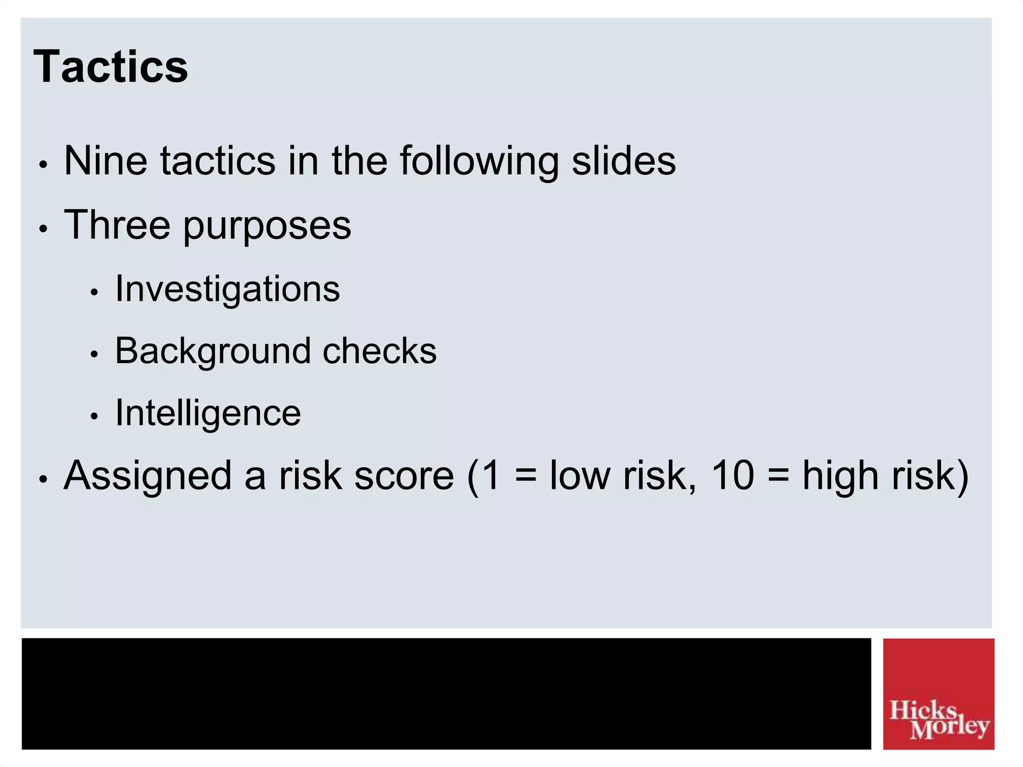 Tactics
• Nine tactics in the following slides
• Three purposes
• Investigations
• Background checks
• Intelligence
• Assigned a risk score (1 = low risk, 10 = high risk)
 