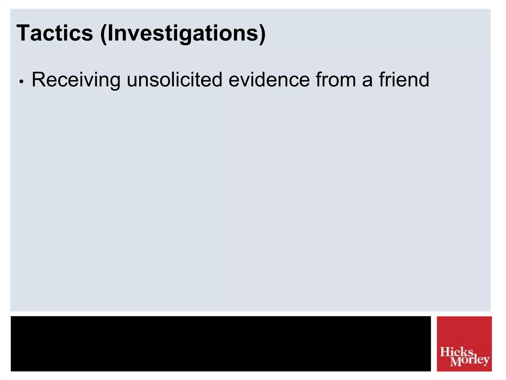 Tactics (Investigations)
• Receiving unsolicited evidence from a friend
 
