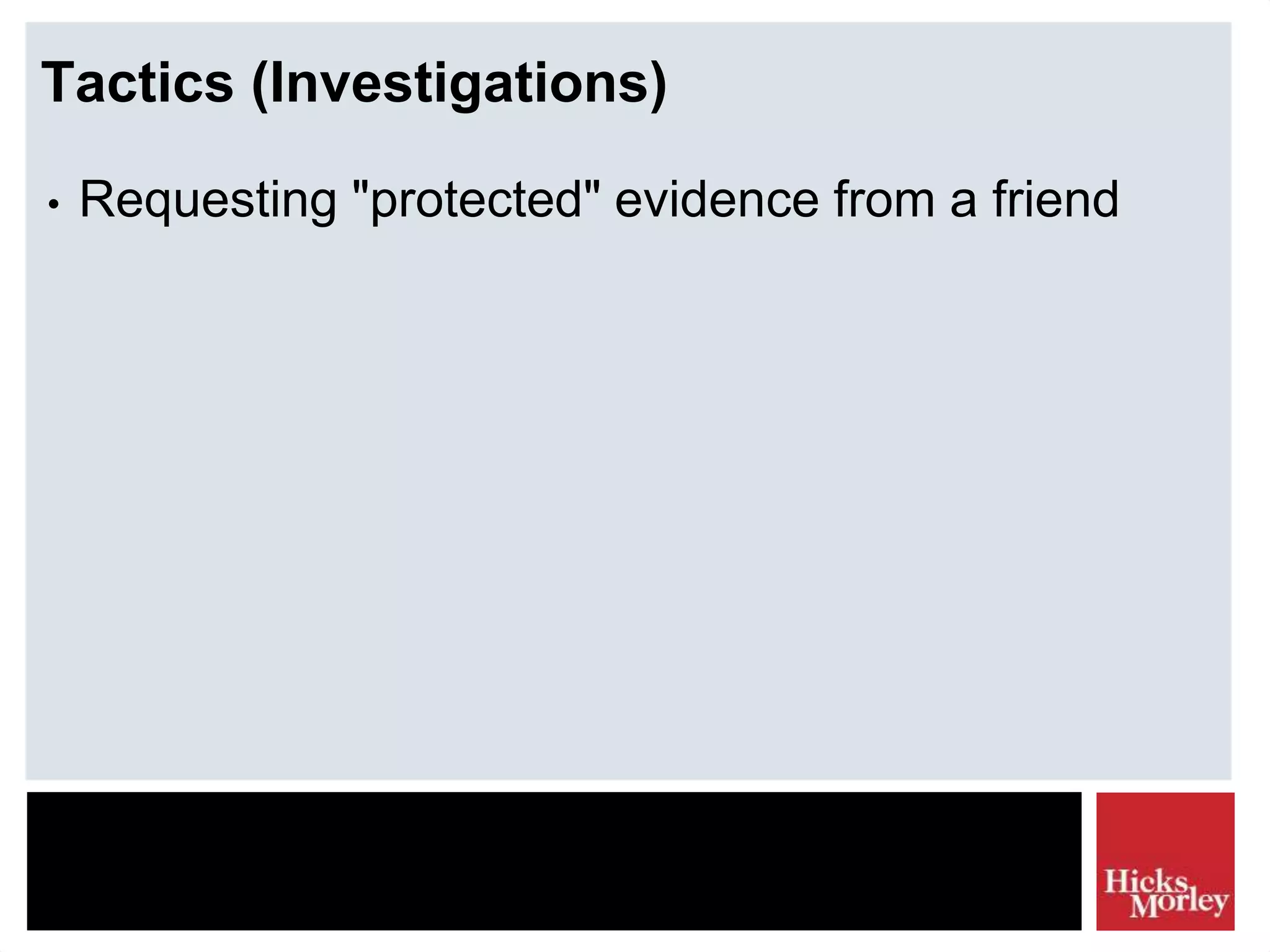 Tactics (Investigations)
• Requesting "protected" evidence from a friend
 