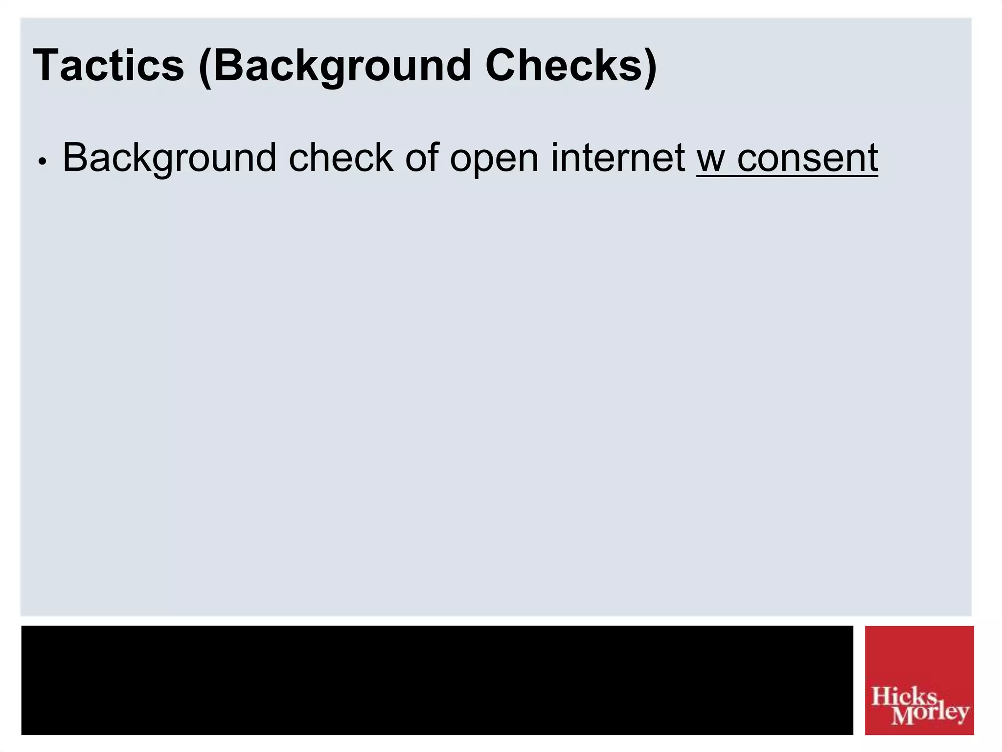 Tactics (Background Checks)
• Background check of open internet w consent
 