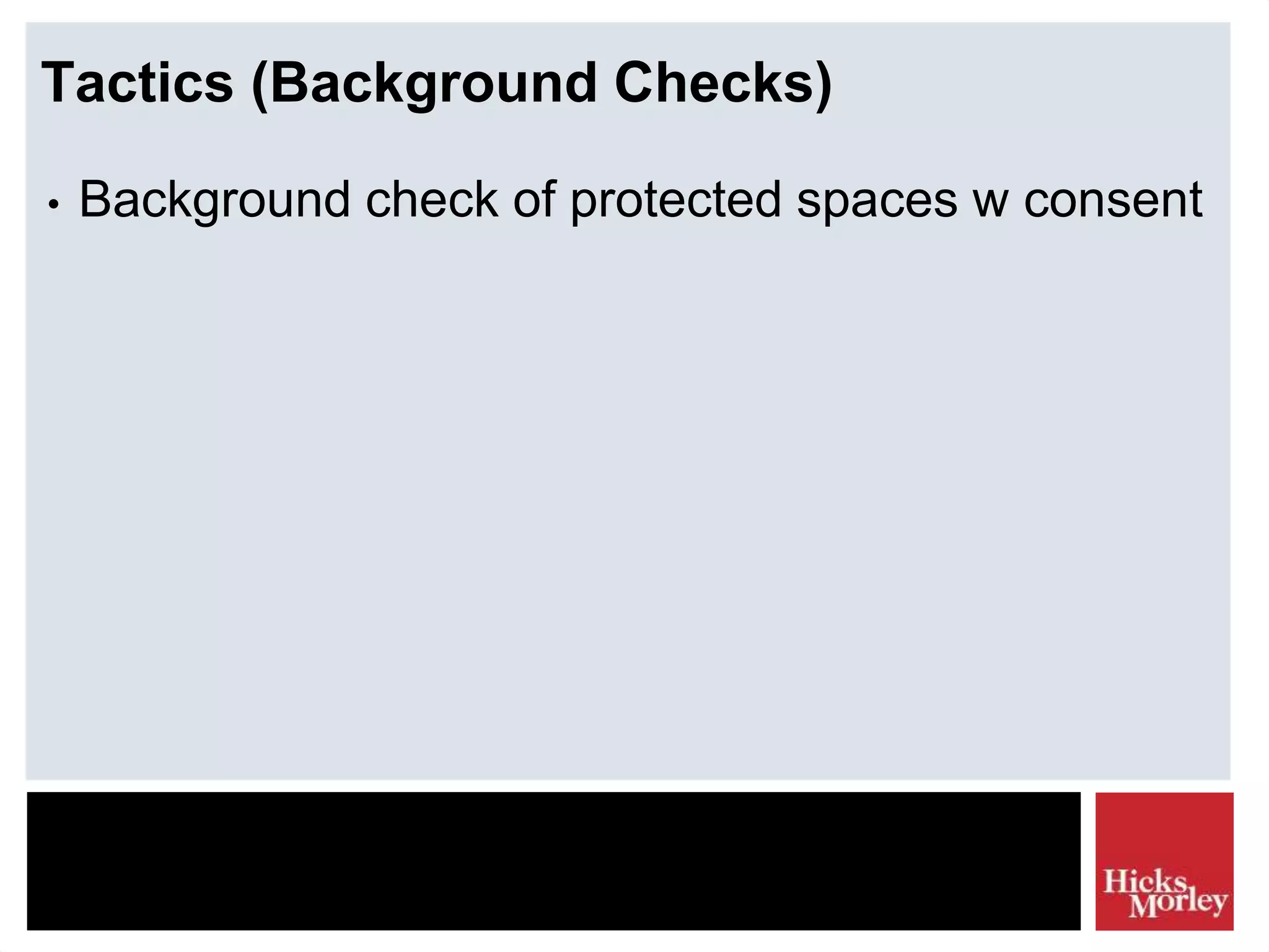 Tactics (Background Checks)
• Background check of protected spaces w consent
 