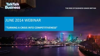 JUNE 2014 WEBINAR
“TURNING A CRISIS INTO COMPETITIVENESS”
 