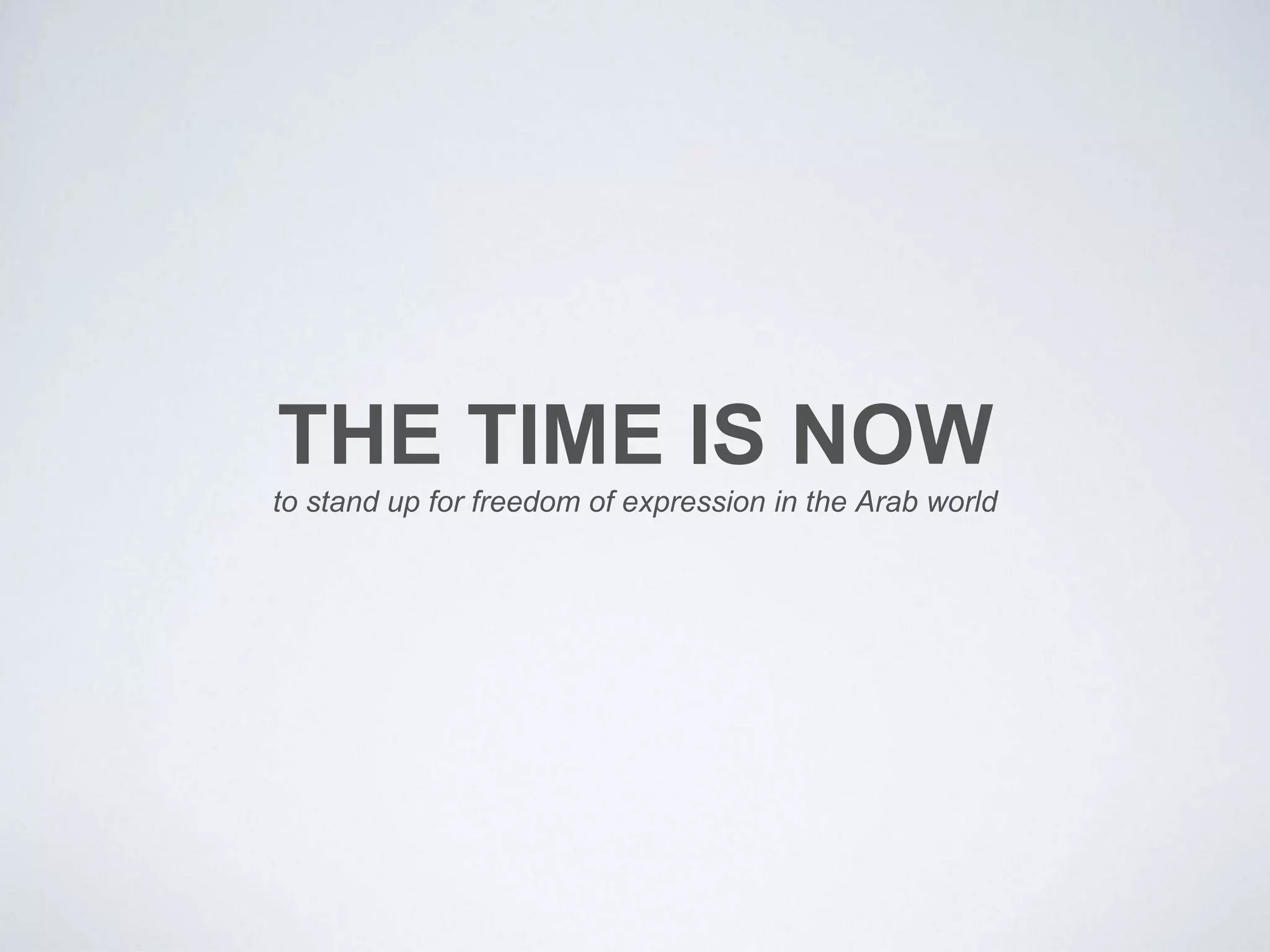 THE TIME IS NOW
to stand up for freedom of expression in the Arab world
 