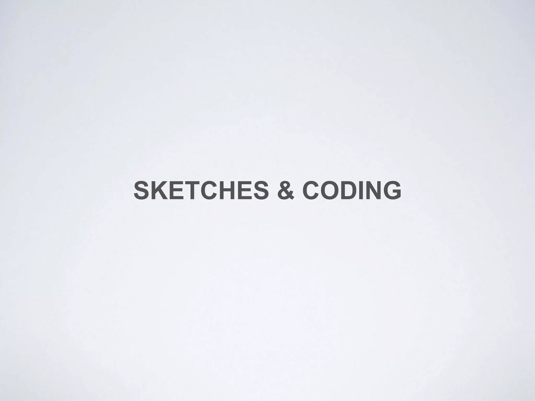 SKETCHES & CODING
 
