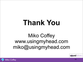Thank You
            Miko Coffey
       www.usingmyhead.com
       miko@usingmyhead.com

Miko Coffey                   14
 