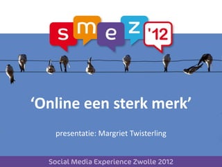 ‘Online een sterk merk’
   presentatie: Margriet Twisterling
 