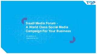 Saudi Media Forum A World Class Social Media
Campaign For Your Business
NOVEMBER 2012

PRESENTED BY TOP

 