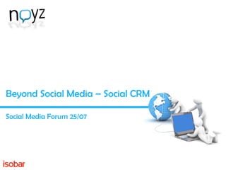 Beyond Social Media – Social CRM Social Media Forum 25/07 