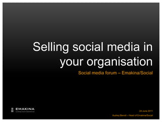 Selling social media in your organisation Social media forum – Emakina/Social Audrey Benoit – Head of Emakina/Social 