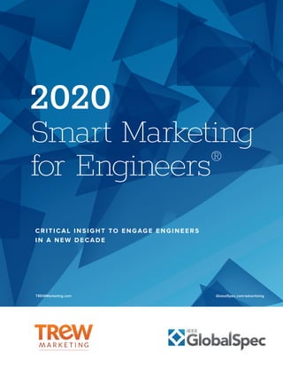 2020
Smart Marketing
for Engineers®
CR I T I CAL IN SIG HT TO ENGAGE ENGINEERS
I N A NEW DECADE
GlobalSpec.com/advertisingTREWMarketing.com
 