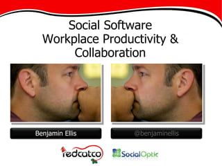 Social Software Workplace Productivity & Collaboration Benjamin Ellis @benjaminellis 