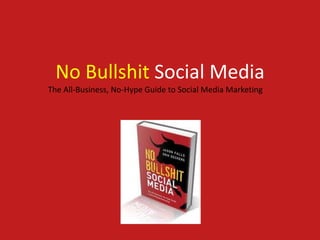 No Bullshit Social Media
The All-Business, No-Hype Guide to Social Media Marketing
 