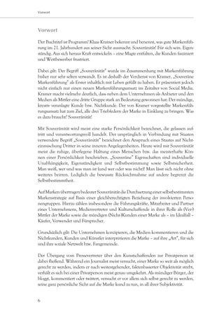 Vorwort




Vorwort

Der Buchtitel ist Programm! Klaas Kramer bekennt und benennt, was gute Markenfüh-
rung im 21. Jahrhundert aus seiner Sicht ausmacht: Souveränität! Für sich sein. Eigen-
ständig. Aus sich heraus Kraft entwickeln – eine Magie entfalten, die Kunden fasziniert
und Wettbewerber frustriert.

Dabei gilt: Der Begriff „Souveränität” wurde im Zusammenhang mit Markenführung
bisher nur sehr selten verwandt. Es ist deshalb der Verdienst von Kramer, „Souveräne
Markenführung” als Erster inhaltlich mit Leben gefüllt zu haben. Er präsentiert jedoch
nicht einfach nur einen neuen Markenführungsansatz im Zeitalter von Social Media.
Kramer macht vielmehr deutlich, dass neben dem Unternehmen als Anbieter und den
Medien als Mittler eine dritte Gruppe stark an Bedeutung gewonnen hat: Der mündige,
kreativ veranlagte Kunde bzw. Nichtkunde. Der von Kramer vorgestellte Markenfüh-
rungsansatz hat zum Ziel, alle drei Triebfedern der Marke in Einklang zu bringen. Was
es dazu braucht? Souveränität!

Mit Souveränität wird meist eine starke Persönlichkeit bezeichnet, die gelassen auf-
tritt und verantwortungsvoll handelt. Der ursprünglich in Verbindung mit Staaten
verwendete Begriff „Souveränität” bezeichnet den Anspruch eines Staates auf Nicht-
einmischung Dritter in seine inneren Angelegenheiten. Heute wird mit Souveränität
meist die ruhige, überlegene Haltung eines Menschen bzw. das meisterhafte Kön-
nen einer Persönlichkeit beschrieben. „Souveräne” Eigenschaften sind individuelle
Unabhängigkeit, Eigenständigkeit und Selbstbestimmung sowie Selbstsicherheit.
Man weiß, wer und was man ist (und wer oder was nicht)! Man lässt sich nicht ohne
weiteres beirren. Lediglich die bewusste Rücksichtnahme auf andere begrenzt die
Selbstbestimmtheit.

Auf Marken übertragen bedeutet Souveränität die Durchsetzung einer selbstbestimmten
Markenstrategie auf Basis einer gleichberechtigten Beziehung der involvierten Perso-
nengruppen. Hierzu zählen insbesondere die Führungskräfte, Mitarbeiter und Partner
eines Unternehmens, Medienvertreter und Kulturschaffende in ihrer Rolle als (Ver-)
Mittler der Marke sowie die mündigen (Nicht-)Kunden einer Marke als – im Idealfall –
Käufer, Verwender und Fürsprecher.

Grundsäzlich gilt: Die Unternehmen konzipieren, die Medien kommentieren und die
Nichtkunden, Kunden und Künstler interpretieren die Marke – auf ihre „Art”, für sich
und ihre soziale Netzwelt bzw. Fangemeinde.

Der Übergang vom Pressevertreter über den Kunstschaffenden zur Privatperson ist
dabei fließend. Während ein Journalist meist versucht, einer Marke so weit als möglich
gerecht zu werden, indem er nach weitestgehender, faktenbasierter Objektivität strebt,
verhält es sich bei einer Privatperson meist genau umgekehrt. Als mündiger Bürger, der
bloggt, kommentiert oder twittert, versucht er vor allem sich selbst gerecht zu werden,
seine ganz persönliche Sicht auf die Marke kund zu tun, in all ihrer Subjektivität.


6
 