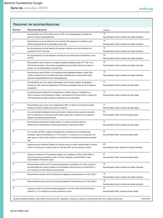 No recomendamos el uso de sildenafil o la restricción de actividad para el tratamiento in utero
de FGR.
12
4
2C
2
Recomendamos el parto a las 30-32 semanas de gestación para embarazos con FGR y REDV.
Recomendamos que se realice una ecografía obstétrica detallada (código CPT 76811) con
FGR de inicio temprano (<32 semanas de gestación) porque hasta el 20% de los casos se
asocian con anomalías fetales o cromosómicas.
Con una velocidad telediastólica disminuida (es decir, índices de flujo superiores al percentil
95) o en embarazos con FGR grave (EFW inferior al percentil 3), sugerimos una evaluación
Doppler de la arteria umbilical semanal.
2C
1C
2C
Recomendación fuerte, evidencia de calidad moderada
Sugerimos pruebas de CTG semanales después de la viabilidad de FGR sin AEDV/REDV y
que la frecuencia se incremente cuando la FGR se complique con AEDV/REDV u otras
comorbilidades o factores de riesgo.
6
17
3 No recomendamos el uso de heparina de bajo peso molecular como única indicación de
prevención de RCF recurrente.
2C
14
Recomendación fuerte, evidencia de calidad moderada
10
5
Recomendamos el parto a las 33-34 semanas de gestación para embarazos con FGR y AEDV.
Recomendación fuerte, evidencia de calidad moderada
Sugerimos el parto a las 38-39 semanas de gestación con FGR cuando el EFW está entre el
percentil 3 y 10 y el Doppler de la arteria umbilical es normal.
Recomendación fuerte, evidencia de baja calidad
Recomendación débil, evidencia de calidad moderada
Sugerimos que la evaluación Doppler del conducto venoso, la arteria cerebral media o la arteria
uterina no se use para el manejo clínico de rutina de la RCF de inicio temprano o tardío.
1B
No recomendamos la detección de toxoplasmosis, rubéola o herpes en embarazos con
FGR en ausencia de otros factores de riesgo y recomendamos PCR para CMV en mujeres con
FGR inexplicable que eligen pruebas de diagnóstico con amniocentesis.
Recomendación fuerte, evidencia de calidad moderada
Recomendación fuerte, evidencia de baja calidad
Recomendamos el uso de referencias de crecimiento fetal basadas en la población (como
Hadlock) para determinar los percentiles de peso fetal.
Recomendación fuerte, evidencia de calidad moderada
Recomendación fuerte, evidencia de baja calidad
9
1B
15
1B
1
2B
1C
18
Recomendamos que a las mujeres embarazadas se les ofrezcan pruebas de diagnóstico
prenatal con CMA cuando se diagnostique FGR aislado inexplicable antes de las 32 semanas
de gestación.
Recomendación fuerte, evidencia de calidad moderada
1B
En el contexto de REDV, sugerimos hospitalización, administración de corticosteroides
prenatales, vigilancia intensificada con CTG al menos 1 o 2 veces por día y consideración del
parto según el cuadro clínico completo y los resultados de la evaluación adicional del bienestar
fetal.
Recomendamos que FGR se defina como un EFW o AC ultrasonográfico por debajo del
percentil 10 para la edad gestacional.
1B
1C
1C
8
Recomendación fuerte, evidencia de calidad moderada
Recomendación fuerte, evidencia de calidad moderada
11
13
Recomendación fuerte, evidencia de calidad moderada
Recomendamos que una vez que se diagnostica la RGF, se realice una evaluación Doppler
seriada de la arteria umbilical para evaluar el deterioro.
Recomendación débil, evidencia de baja calidad
Recomendamos que se ofrezca a las mujeres pruebas diagnósticas fetales, incluida CMA,
cuando se detecta FGR y una malformación fetal, polihidramnios o ambos también están
presentes independientemente de la edad gestacional.
1B
dieciséis
Recomendamos la evaluación Doppler hasta 2 o 3 veces por semana cuando se
detecta AEDV umbilical debido al potencial de deterioro y desarrollo de REDV.
1B
Recomendación débil, evidencia de baja calidad
Recomendación fuerte, evidencia de baja calidad
Recomendación débil, evidencia de baja calidad
1B
1B
Recomendamos el parto a las 37 semanas de gestación en embarazos con FGR y una forma
de onda Doppler de la arteria umbilical con flujo diastólico disminuido pero sin AEDV/REDV o
con FGR grave con EFW inferior al tercer percentil.
7
Recomendación débil, evidencia de baja calidad
Serie de consultas SMFM smfm.org
B6 OCTUBRE 2020
Recomendaciones Calificación
Número
Sociedad de Medicina Materno Fetal. SMFM Consult Series #52: Diagnóstico y manejo de la restricción del crecimiento fetal. Soy J Obstet Gynecol 2020. (continuado)
Resumen de recomendaciones
Machine Translated by Google
 
