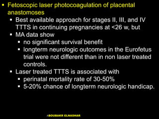  Fetoscopic laser photocoagulation of placental
anastomoses
 Best available approach for stages II, III, and IV
TTTS in ...