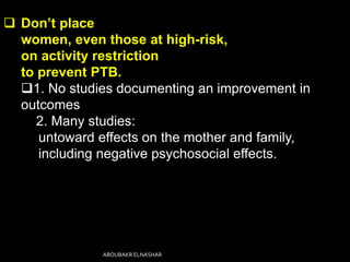  Don’t place
women, even those at high-risk,
on activity restriction
to prevent PTB.
1. No studies documenting an improv...