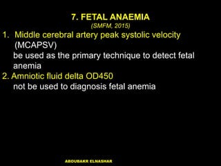 7. FETAL ANAEMIA
(SMFM, 2015)
1. Middle cerebral artery peak systolic velocity
(MCAPSV)
be used as the primary technique t...