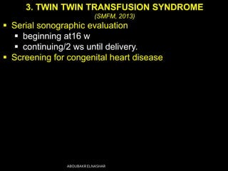 3. TWIN TWIN TRANSFUSION SYNDROME
(SMFM, 2013)
 Serial sonographic evaluation
 beginning at16 w
 continuing/2 ws until ...