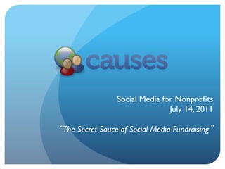 Social Media for Nonproﬁts	

                                July 14, 2011	

                                            	

The Secret Sauce of Social Media Fundraising 	

 