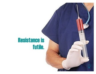 Resistance is
       futile.
 