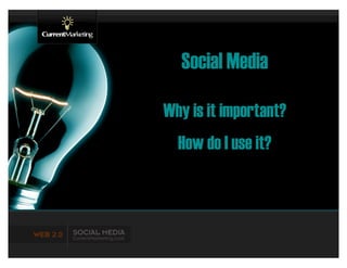 Social Media

Why is it important?
  How do I use it?
 
