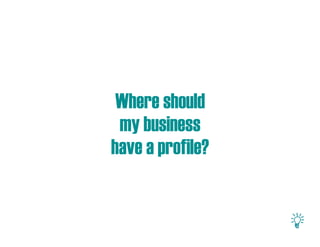 Where should
 my business
have a profile?
 