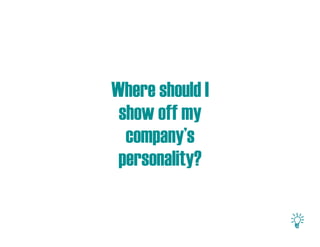 Where should I
 show off my
  company’s
 personality?
 