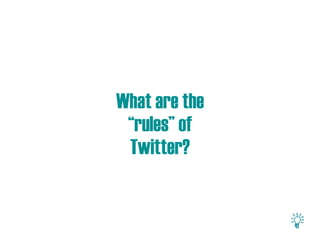 What are the
 “rules” of
 Twitter?
 