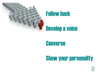 Follow back

Develop a voice

Converse

Show your personality
 