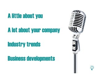 A little about you

A lot about your company

Industry trends

Business developments
 