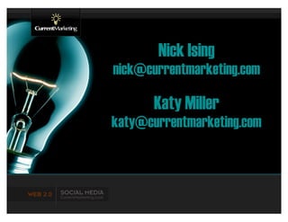 Nick Ising
nick@currentmarketing.com

       Katy Miller
katy@currentmarketing.com
 