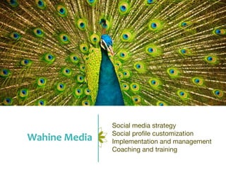 Social media strategy
                  Social proﬁle customization
Wahine	
  Media   Implementation and management
                  Coaching and training
 