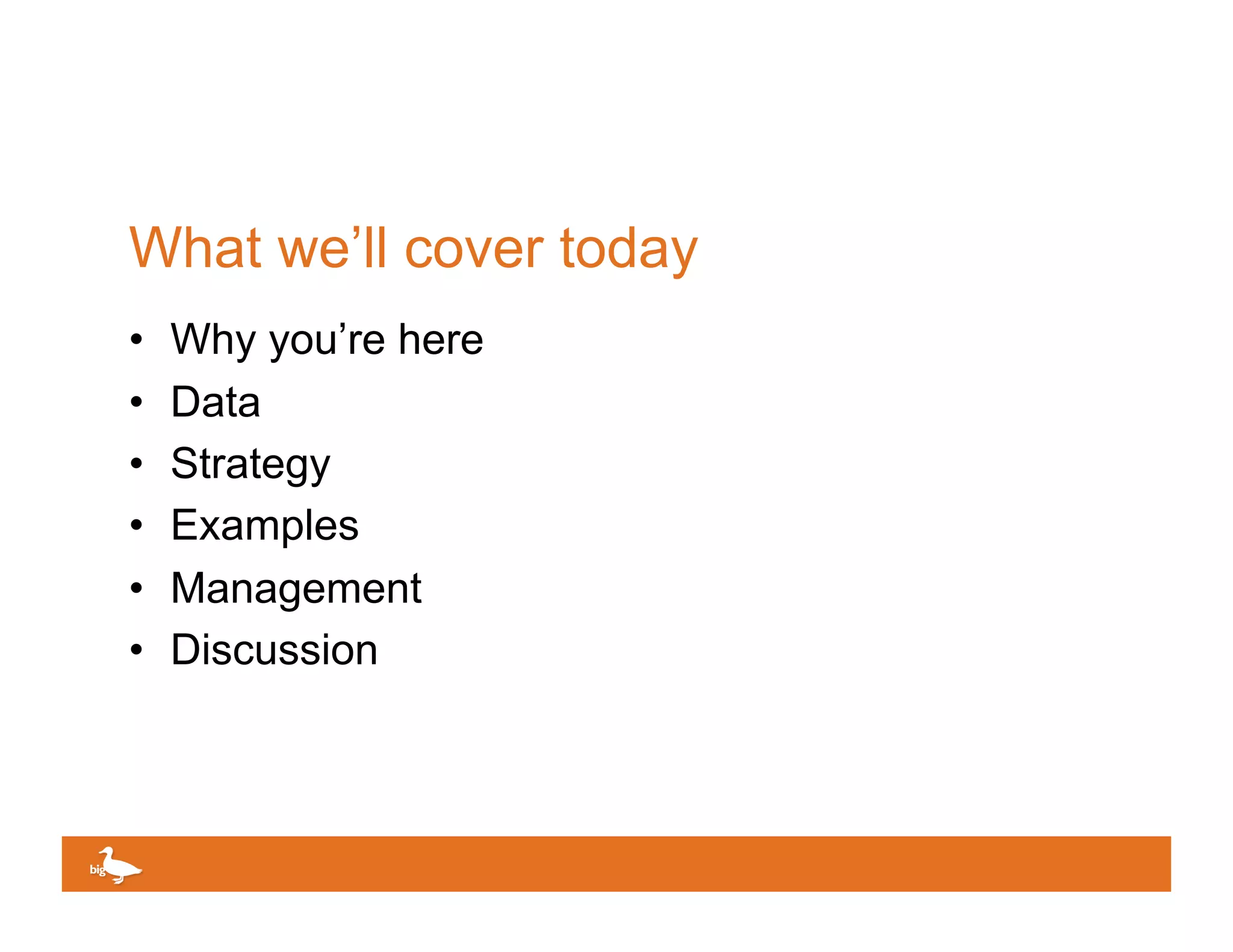 What we’ll cover today
•    Why you’re here
•    Data
•    Strategy
•    Examples
•    Management
•    Discussion



                         Click to edit Master text
 