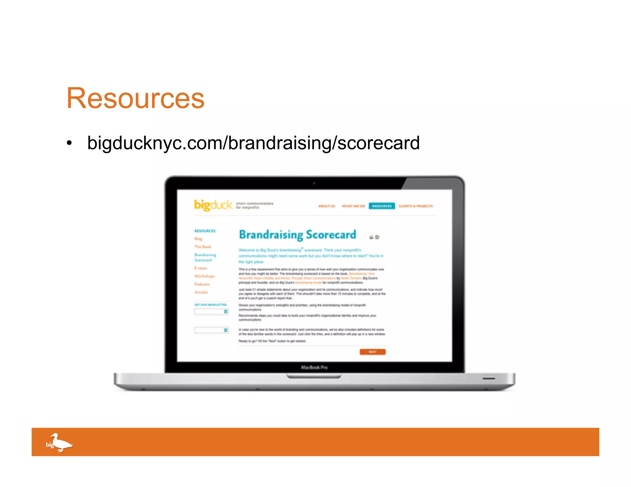 Resources
•  bigducknyc.com/brandraising/scorecard




                                           Click to edit Master text
 
