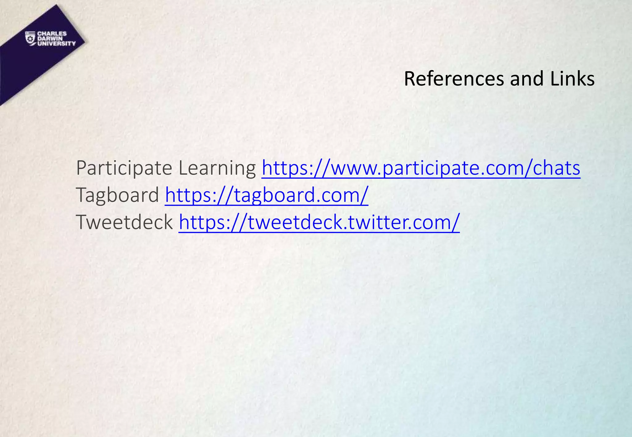 References and Links
Participate Learning https://www.participate.com/chats
Tagboard https://tagboard.com/
Tweetdeck https://tweetdeck.twitter.com/
 