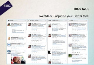 Other tools
Tweetdeck – organise your Twitter feed
 