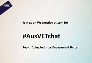 Join us on Wednesday at 1pm for
#AusVETchat
Topic: Doing Industry Engagement Better
 