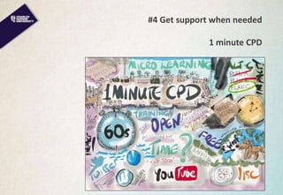 #4 Get support when needed
1 minute CPD
 