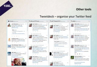 Other tools
Tweetdeck – organise your Twitter feed
 