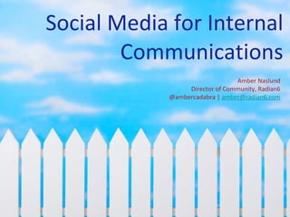 Social Media for Internal Communications Amber Naslund Director of Community, Radian6 @ambercadabra |  [email_address] 