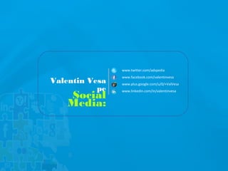 www.twitter.com/adspedia
www.facebook.com/valentinvesa
www.plus.google.com/u/0/+ValVesa
www.linkedin.com/in/valentinvesa
Valentin Vesa
pe
Social
Media:
 