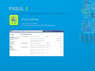 Privacy Settings
Sau setări de intimitate:
https://www.facebook.com/settings/?tab=privacy
PASUL 3
 