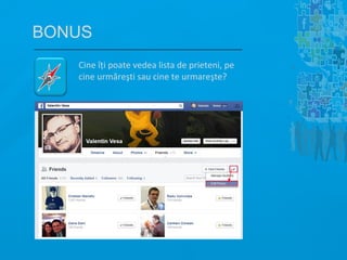 Cine îţi poate vedea lista de prieteni, pe
cine urmăreşti sau cine te urmareşte?
BONUS
 